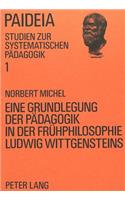 Eine Grundlegung Der Paedagogik in Der Fruehphilosophie Ludwig Wittgensteins