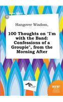 Hangover Wisdom, 100 Thoughts on I'm with the Band: Confessions of a Groupie, from the Morning After(English)