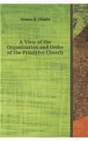 A View of the Organization and Order of the Primitive Church