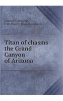 Titan of Chasms the Grand Canyon of Arizona