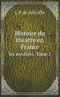 Histoire Du Théâtre En France Les Mystères. Tome 1