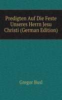 Predigten Auf Die Feste Unseres Herrn Jesu Christi (German Edition)
