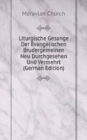 Liturgische Gesange Der Evangelischen Brudergemeinen Neu Durchgesehen Und Vermehrt (German Edition)