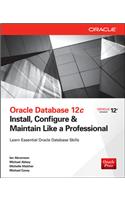 Oracle Database 12c : Install, Configure and Maintain Like a Professional