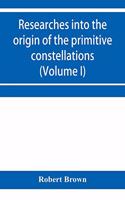 Researches into the origin of the primitive constellations of the Greeks, Phoenicians and Babylonians (Volume I)