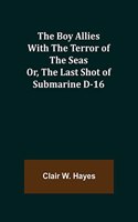 Boy Allies with the Terror of the Seas; Or, The Last Shot of Submarine D-16