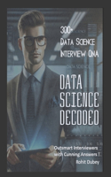 DATA SCIENCE Decoded- 300+ Data Science Interview Q&A: Outsmart Interviews by Cunning Answers