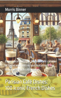 Parisian Café Dishes 100 Iconic French Dishes