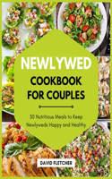 Newlywed Cookbook for Couples - 30 Nutritious Meals to Keep Newlyweds Happy and Healthy
