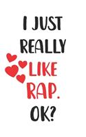 I Just Really Like Rap, Ok? Gift For Men, Women, Kids, Cute Notebook a Beautiful