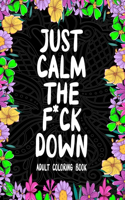 Just Calm the F*ck Down: Adult coloring book to help you relieve your stress and relax.: Relaxation Funny Adult Coloring Book