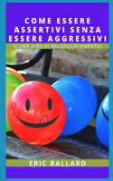 Come Essere Assertivi Senza Essere Aggressivi