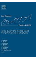 String Theory and the Real World: From Particle Physics to Astrophysics: Lecture Notes of the Les Houches Summer School 2007 Volume 87