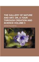 The Gallery of Nature and Art; Or, a Tour Through Creation and Science Volume 5