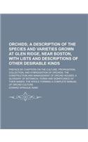Orchids; Preface by Chapters on the Culture, Propagation, Collection, and Hybridization of Orchids; The Construction and Management of Orchid Houses; A Glossary of Botanical Terms and Significance of Their Names; The Whole Forming a