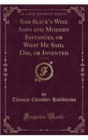 Sam Slick's Wise Saws and Modern Instances, or What He Said, Did, or Invented, Vol. 2 of 2 (Classic Reprint): (English)