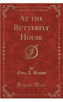 At the Butterfly House (Classic Reprint)