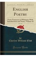 English Poetry, Vol. 3 of 3: From Tennyson to Whitman; With Introductions and Notes, Volume 42 (Classic Reprint): From Tennyson to Whitman; With Introductions and Notes, Volume 42 (Classic Reprint)