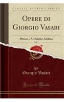 Opere Di Giorgio Vasari, Vol. 2: Pittore E Architetto Aretino (Classic Reprint): Pittore E Architetto Aretino (Classic Reprint)