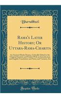 Rama's Later History; Or Uttara-Rama-Charita: An Ancient Hindu Drama, Critically Edited in the Original Sanskrit and Prakrit with an Introduction and English Translation and Notes and Variants, Etc (Classic Reprint)