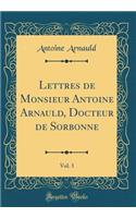 Lettres de Monsieur Antoine Arnauld, Docteur de Sorbonne, Vol. 3 (Classic Reprint)