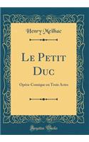 Le Petit Duc: Opéra-Comique en Trois Actes (Classic Reprint)