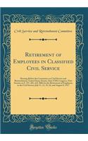 Retirement of Employees in Classified Civil Service: Hearing Before the Committee on Civil Service and Retrenchment, United States Senate, Sixty-Fifth Congress, First Session on S. 157, 281, 633, Bills for the Retirement of Employees in the Civil S