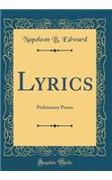 Lyrics: Preliminary Poems (Classic Reprint)