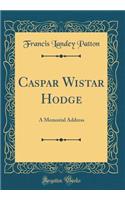 Caspar Wistar Hodge: A Memorial Address (Classic Reprint)