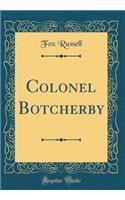 Colonel Botcherby (Classic Reprint)