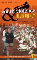 Youth Violence and Delinquency: Monsters and Myths, Volume 1, Juvenile Offenders and Victims (Praeger Perspectives)