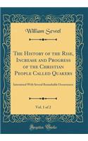 The History of the Rise, Increase and Progress of the Christian People Called Quakers, Vol. 1 of 2: Intermixed with Several Remarkable Occurrences (Classic Reprint): Intermixed with Several Remarkable Occurrences (Classic Reprint)