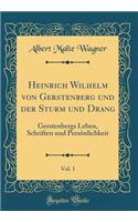 Heinrich Wilhelm Von Gerstenberg Und Der Sturm Und Drang, Vol. 1: Gerstenbergs Leben, Schriften Und Persï¿½nlichkeit (Classic Reprint)