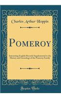 Pomeroy: Interesting English Records Supplemental to the History and Genealogy of the Pomeroy Family (Classic Reprint)