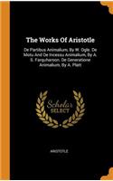 The Works of Aristotle: de Partibus Animalium, by W. Ogle. de Motu and de Incessu Animalium, by A. S. Farquharson. de Generatione Animalium, by A. Platt