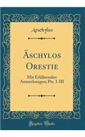 Äschylos Orestie: Mit Erklärenden Anmerkungen; Pts. I-III (Classic Reprint)