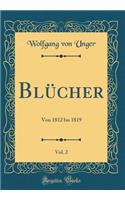 Blücher, Vol. 2: Von 1812 bis 1819 (Classic Reprint)