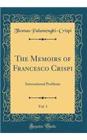 The Memoirs of Francesco Crispi, Vol. 3: International Problems (Classic Reprint)