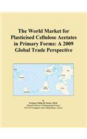 The World Market for Plasticised Cellulose Acetates in Primary Forms: A 2009 Global Trade Perspective
