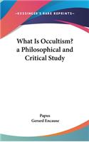 What Is Occultism? a Philosophical and Critical Study