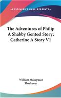 The Adventures of Philip A Shabby Genteel Story; Catherine A Story V1