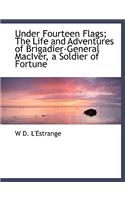 Under Fourteen Flags; The Life and Adventures of Brigadier-General Maciver, a Soldier of Fortune: (English)
