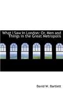 What I Saw in London: Or, Men and Things in the Great Metropolis (Large Print Edition)(English)