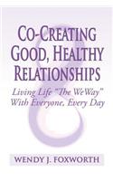 Co-Creating Good, Healthy Relationships: Living Life "The WeWay" With Everyone, Every Day