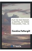 Put to the proof. A novel, in three volumes, Vol. III