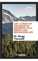 Life; A Study of the Means of Restoring Vital Energy and Prolonging Life