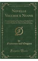 Novelle Vecchie E Nuove: Storia d'Un Garofano, La Rosa Bianca, La Pianella Perduta, La Rosa Dell'alpi, Due Madri, Il Pegno, Il Pozzo d'Amore, I Colombi Di S. Marco, Geremia del Venerdi (Classic Reprint)