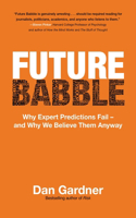 Future Babble: Why Expert Predictions Fail - And Why We Believe Them Anyway