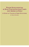 Polish Intelligentsia in Nazi Concentration Camps and American Exile a Study of Values in Crisis Situations