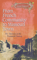 From French Community to Missouri Town Volume 1: Ste. Genevieve in the Nineteenth Century Volume 1